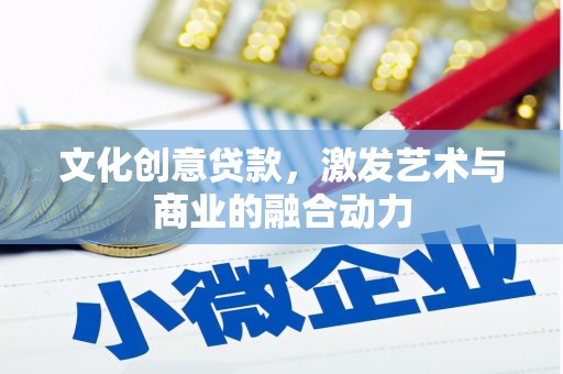 芦洲文化创意贷款，激发艺术与商业的融合动力