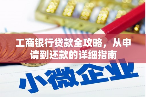 芦洲工商银行贷款全攻略，从申请到还款的详细指南