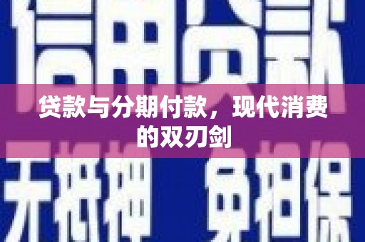 芦洲贷款与分期付款，现代消费的双刃剑