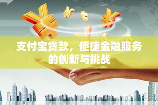 芦洲支付宝贷款，便捷金融服务的创新与挑战