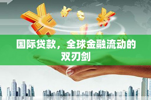 芦洲国际贷款，全球金融流动的双刃剑