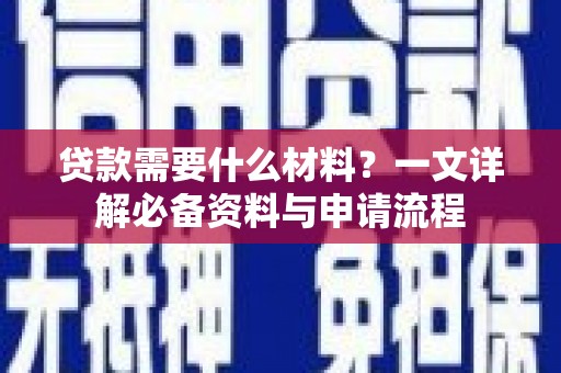 芦洲贷款需要什么材料？一文详解必备资料与申请流程