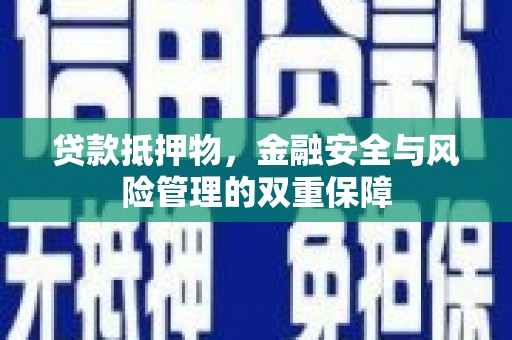 芦洲贷款抵押物，金融安全与风险管理的双重保障