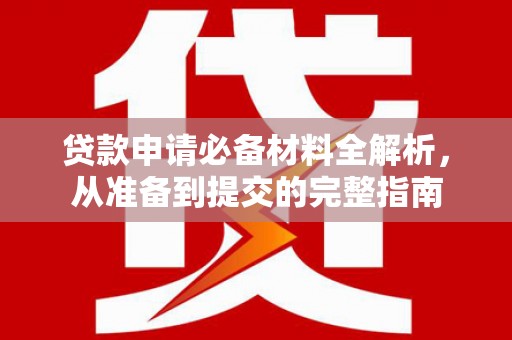 芦洲贷款申请必备材料全解析，从准备到提交的完整指南