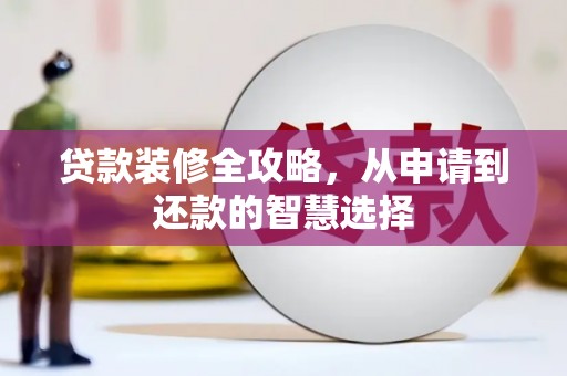 芦洲贷款装修全攻略，从申请到还款的智慧选择