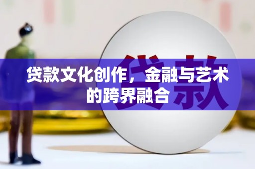 芦洲贷款文化创作，金融与艺术的跨界融合