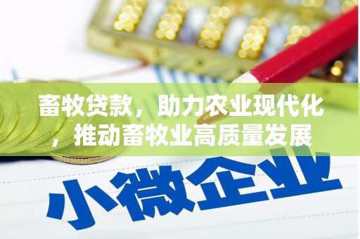 芦洲畜牧贷款，助力农业现代化，推动畜牧业高质量发展