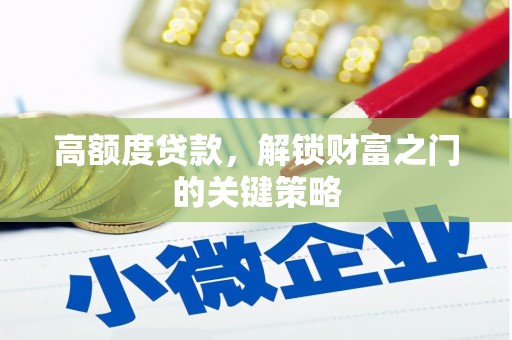 芦洲高额度贷款，解锁财富之门的关键策略