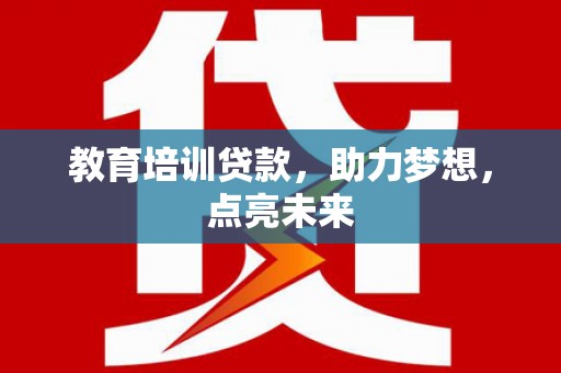 芦洲教育培训贷款，助力梦想，点亮未来