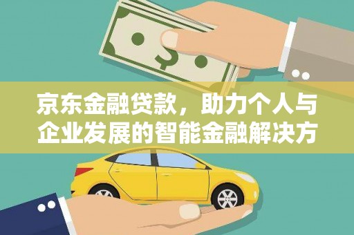 芦洲京东金融贷款，助力个人与企业发展的智能金融解决方案