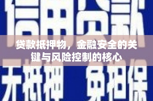 芦洲贷款抵押物，金融安全的关键与风险控制的核心