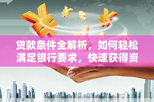 芦洲贷款条件全解析，如何轻松满足银行要求，快速获得资金支持