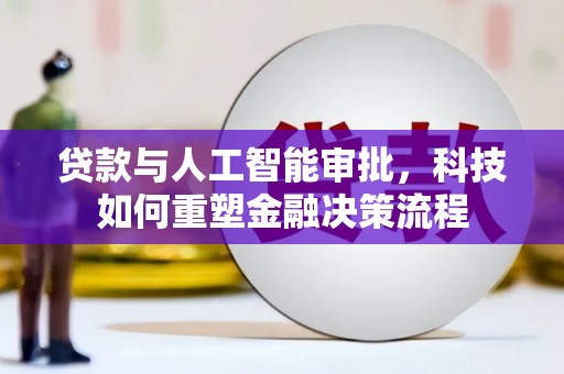 芦洲贷款与人工智能审批，科技如何重塑金融决策流程