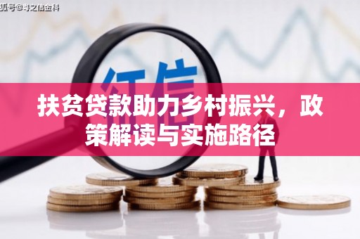 芦洲扶贫贷款助力乡村振兴，政策解读与实施路径