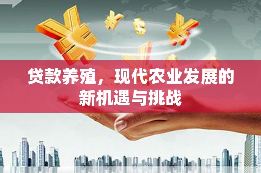 芦洲贷款养殖，现代农业发展的新机遇与挑战