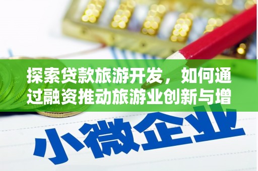 芦洲探索贷款旅游开发，如何通过融资推动旅游业创新与增长