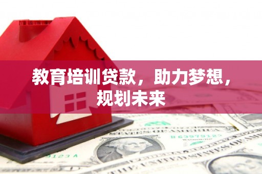 芦洲教育培训贷款，助力梦想，规划未来