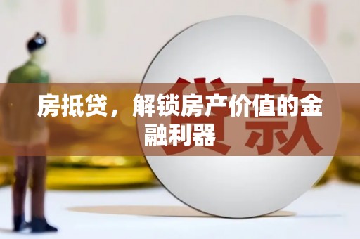 芦洲房抵贷，解锁房产价值的金融利器