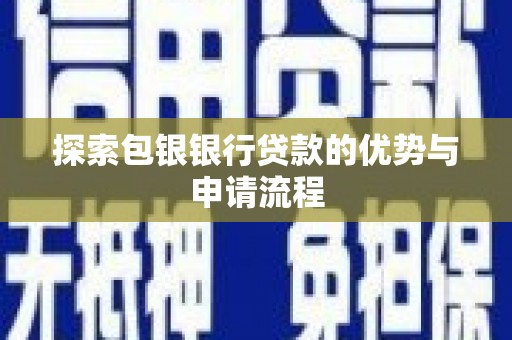 芦洲探索包银银行贷款的优势与申请流程