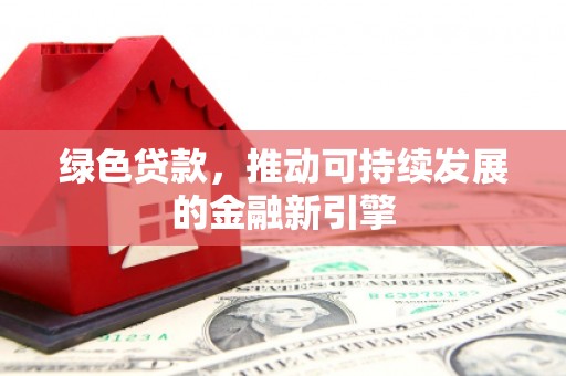 芦洲绿色贷款，推动可持续发展的金融新引擎