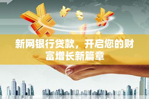 芦洲新网银行贷款，开启您的财富增长新篇章