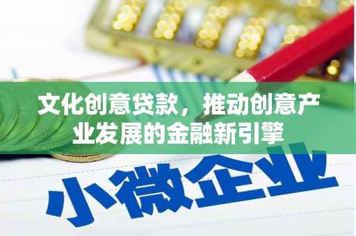 芦洲文化创意贷款，推动创意产业发展的金融新引擎