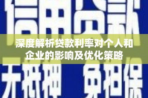 芦洲深度解析贷款利率对个人和企业的影响及优化策略