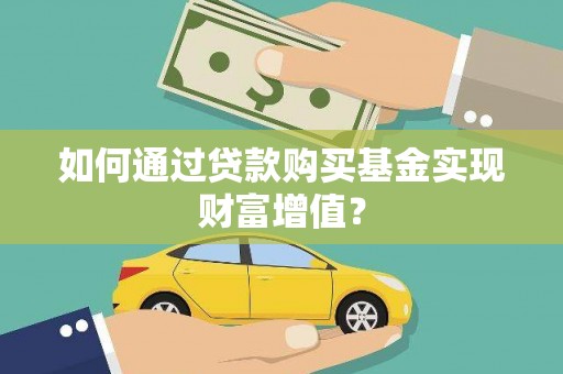 芦洲如何通过贷款购买基金实现财富增值？