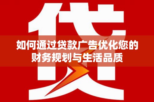 芦洲如何通过贷款广告优化您的财务规划与生活品质