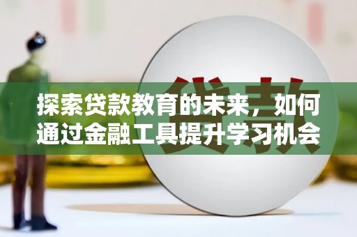 芦洲探索贷款教育的未来，如何通过金融工具提升学习机会