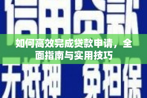 芦洲如何高效完成贷款申请，全面指南与实用技巧