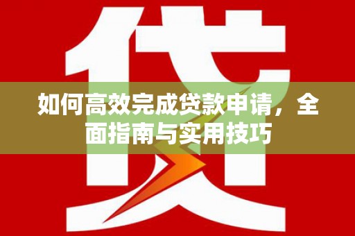 芦洲如何高效完成贷款申请，全面指南与实用技巧