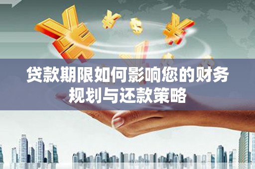 芦洲贷款期限如何影响您的财务规划与还款策略
