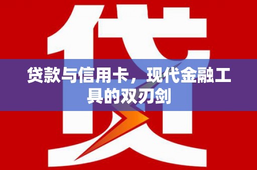 芦洲贷款与信用卡，现代金融工具的双刃剑
