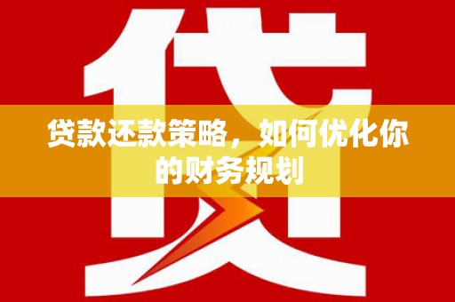 芦洲贷款还款策略，如何优化你的财务规划