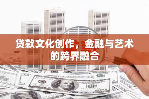 芦洲贷款文化创作，金融与艺术的跨界融合