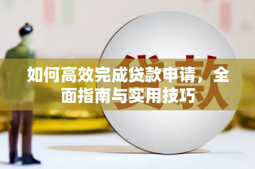 芦洲如何高效完成贷款申请，全面指南与实用技巧