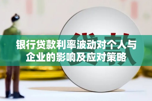 芦洲银行贷款利率波动对个人与企业的影响及应对策略