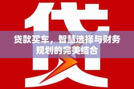 芦洲贷款买车，智慧选择与财务规划的完美结合