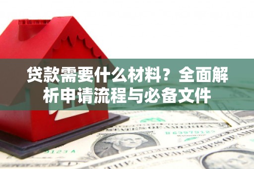 芦洲贷款需要什么材料？全面解析申请流程与必备文件