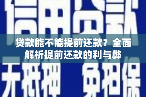 芦洲贷款能不能提前还款？全面解析提前还款的利与弊