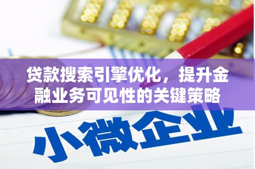 芦洲贷款搜索引擎优化，提升金融业务可见性的关键策略