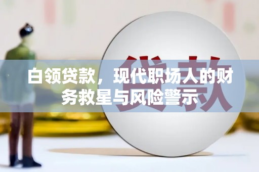 芦洲白领贷款，现代职场人的财务救星与风险警示