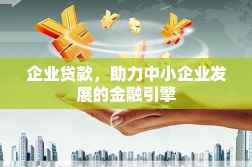 芦洲企业贷款，助力中小企业发展的金融引擎