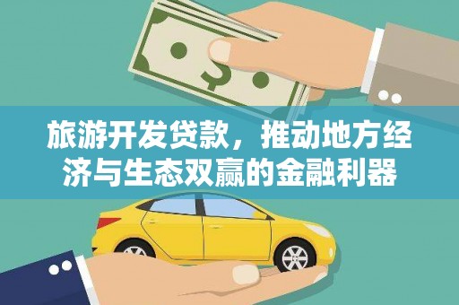 芦洲旅游开发贷款，推动地方经济与生态双赢的金融利器