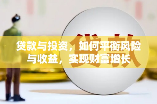 芦洲贷款与投资，如何平衡风险与收益，实现财富增长