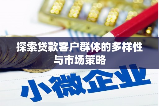 芦洲探索贷款客户群体的多样性与市场策略