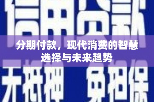芦洲分期付款，现代消费的智慧选择与未来趋势