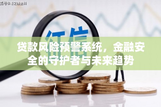 芦洲贷款风险预警系统，金融安全的守护者与未来趋势