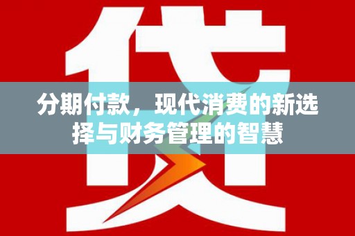 芦洲分期付款，现代消费的新选择与财务管理的智慧